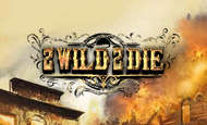 2 Wild 2 Die