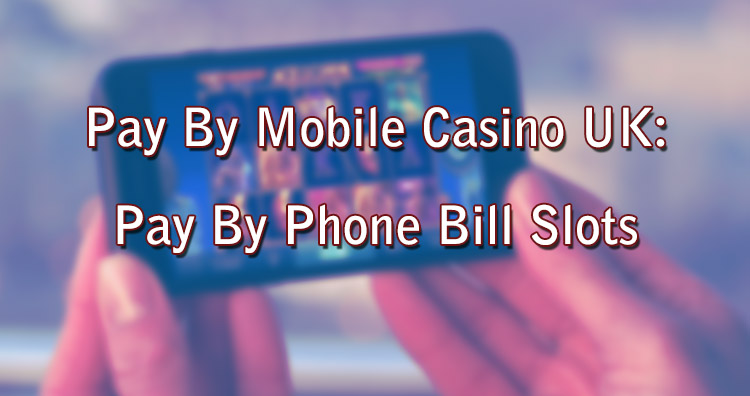 Pay By Mobile Casino UK: Pay By Phone Bill Slots