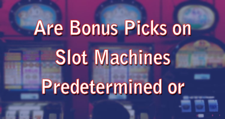 Are Bonus Picks on Slot Machines Predetermined or Random?