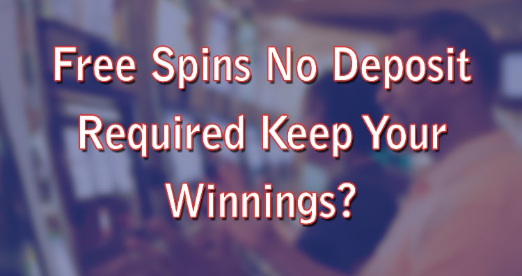 Free Spins No Deposit Required Keep Your Winnings?