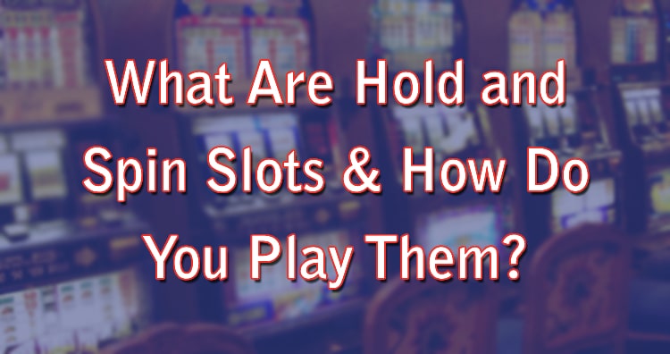 What Are Hold and Spin Slots & How Do You Play Them?