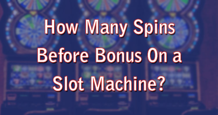 How Many Spins Before Bonus On a Slot Machine? 