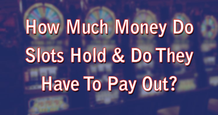 How Much Money Do Slots Hold & Do They Have To Pay Out? 