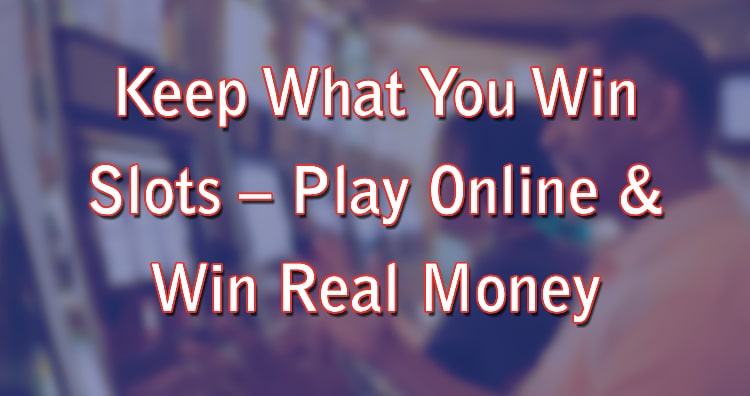 Keep What You Win Slots – Play Online & Win Real Money