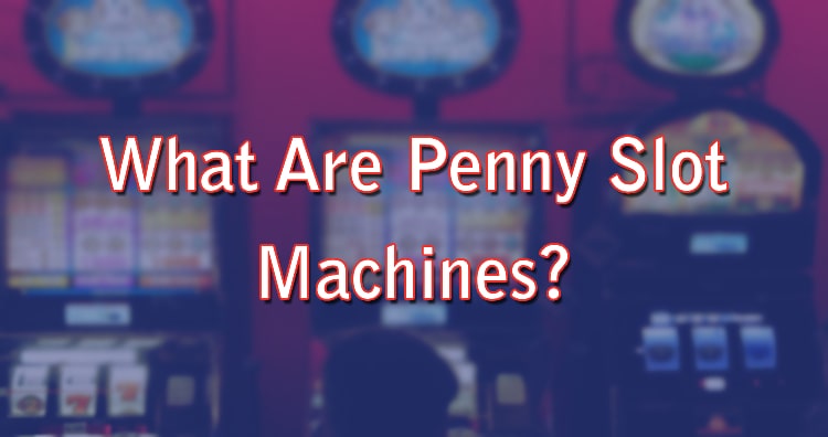 What Are Penny Slot Machines?