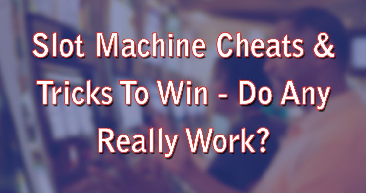 Slot Machine Cheats & Tricks To Win - Do Any Really Work?