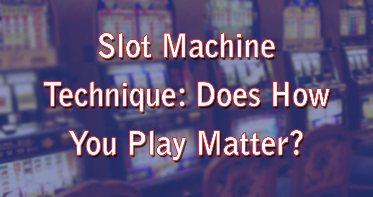 Slot Machine Technique: Does How You Play Matter?