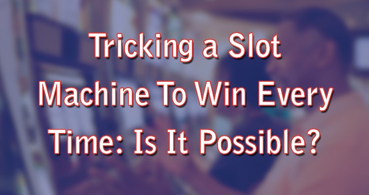 Tricking a Slot Machine To Win Every Time: Is It Possible?