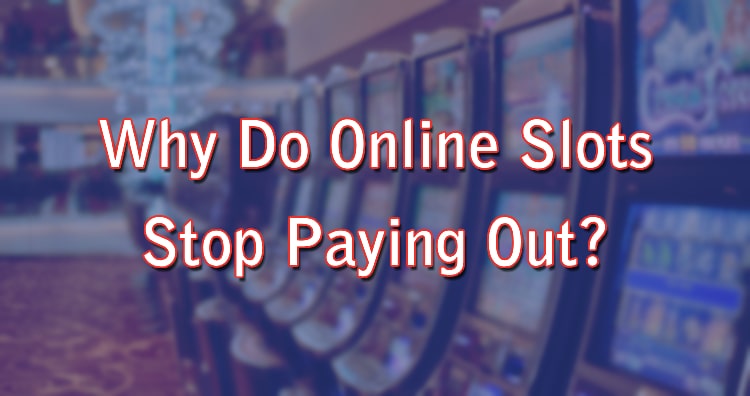 Why Do Online Slots Stop Paying Out?